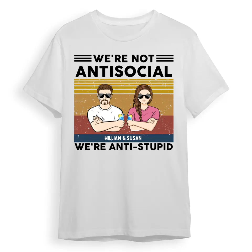 We're Not Antisocial, We're Anti-stupid Personalised T-shirt, Hoodie, Sweatshirt - Personalised Gifts For Couple, Wife, Husband, Boyfriend, Girlfriend T-F62